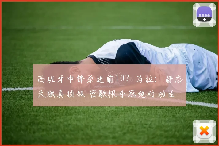 西班牙中锋杀进前10?马拉:静态天赋真顶级 密歇根夺冠绝对功臣