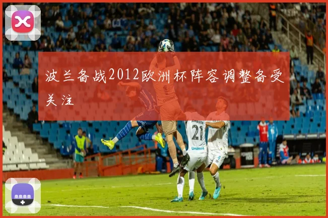 波兰备战2012欧洲杯阵容调整备受关注